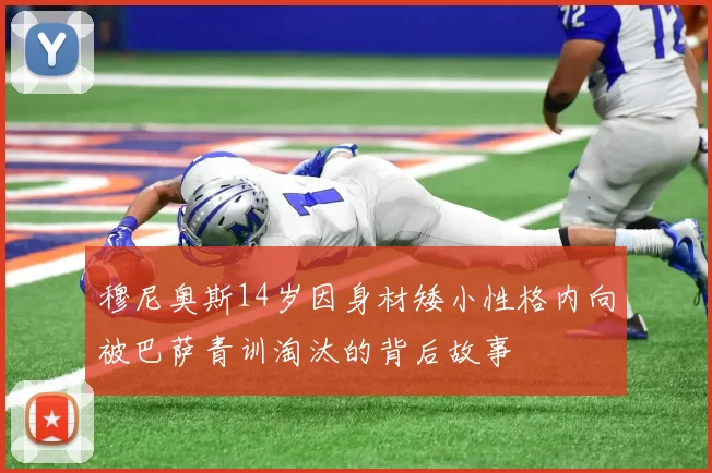 穆尼奥斯14岁因身材矮小性格内向被巴萨青训淘汰的背后故事